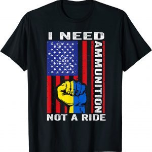 I Need Ammunition Not A Ride Ukraine Ukrainian American Flag Love Ukraine T-Shirt
