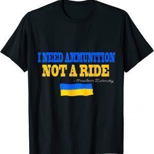 I Need Ammunition, Not A Ride Ukraine Volodymyr Zelensky T-Shirt