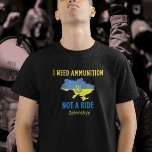 I Need Ammunition Not A Ride Volodymyr Zelensky I Support Ukraine Shirt