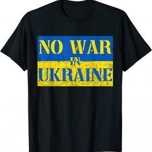 Stop War I Stand With Ukraine No War In Ukraine Support Ukraine Shirt