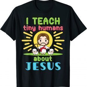 I Teach Tiny Humans About Jesus Christian Teacher Educators 2022 Shirt