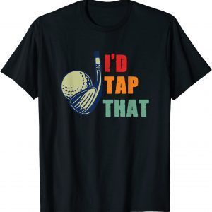 I'd Tap That Golf T-Shirt