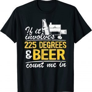 If It Involves 225 Degrees & Beer Count Me In Meat Smoking Gift Shirt