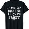 If You Can Read This Bring Me Coffee Classic Shirt