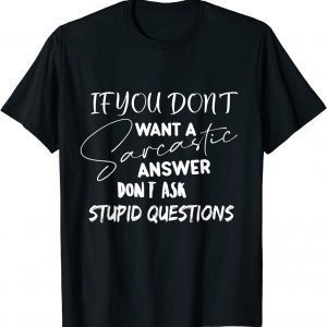 If You Don't Want Sarcastic Answer Don't Ask Stupid Question Classic Shirt