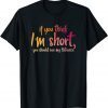 If You Think I'm Short You Should See My Patience T-Shirt