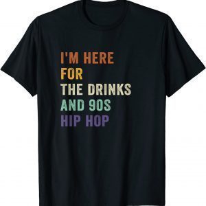 I'm Here For The Drinks And 90s Hip Hop Retro Vintage Classic Shirt