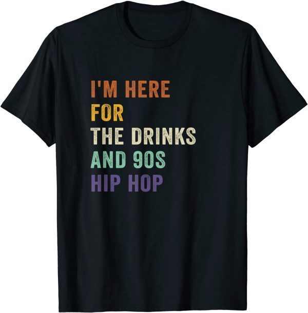 I'm Here For The Drinks And 90s Hip Hop Retro Vintage Classic Shirt