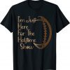 I'm Just Here For The Halftime Show American Football Classic T-Shirt