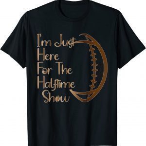 I'm Just Here For The Halftime Show American Football Classic T-Shirt