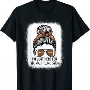 I'm Just Here For The Halftime Show Messy Bun Bleached 2022 Limited Shirt