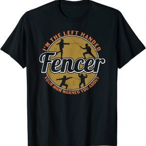 I'm The Left Handed Fencer Your Mom Warned You About Fencing Gift T-Shirt