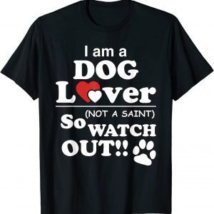 I'm a Dog Lover, Not a Saint (So Watch Out!) Gift Shirt