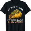 I'm into fitness Fit'ness taco in my mouth sarcasm novelty Gift Shirt