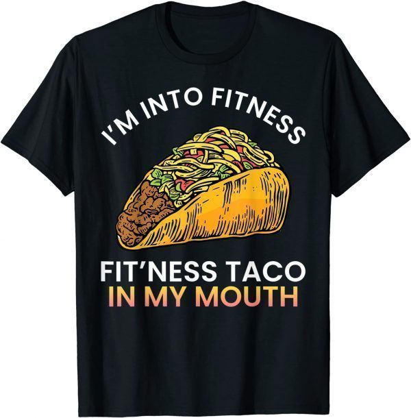 I'm into fitness Fit'ness taco in my mouth sarcasm novelty Gift Shirt