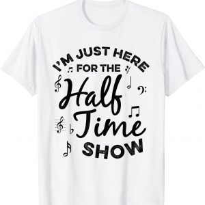 I'm just Here for the Halftime Show Football Half Time Classic Shirt