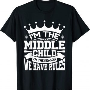 I'm the Middle Child I'm the Reason we Have Rules Sibling Classic T-Shirt