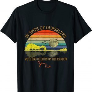 In SPite Of Ourselves We'll End Up Sittin On The Rainbow Classic Shirt