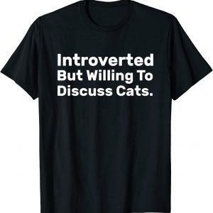 Introverted But Willing To Discuss Cats Introverts Classic Shirt
