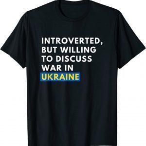 Introverted, But Willing To Discuss War In Ukraine T-Shirt