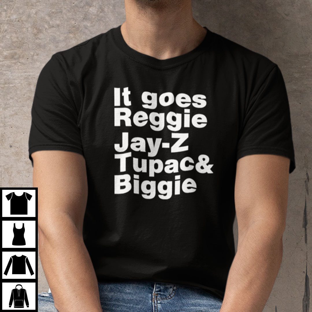 It Goes Reggie It Goes Reggie Jay Z Tupac And Biggie 2022 Shirt