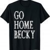 It’s Okay to Go Home Becky Classic Shirt