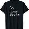 It’s Okay to Go Home Becky – Go Home Becky 2022 T-Shirt