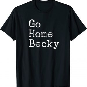 It’s Okay to Go Home Becky – Go Home Becky 2022 T-Shirt