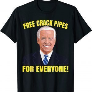 Joe Biden Free Crack Pipes For Everyone Tee Shirt