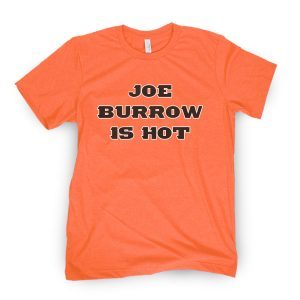 Joe Burrow Is Hot Tee Shirt