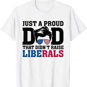 Just A Proud Dad That Didn't Raise Liberals Sunglasses 2022 Shirt