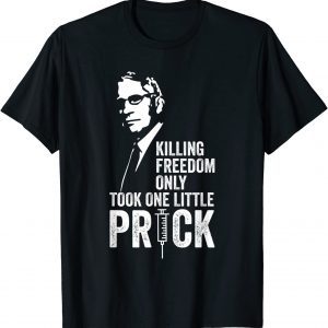 Killing Freedom Only Took One Little Prick - Anti Dr Fauci Classic Shirt