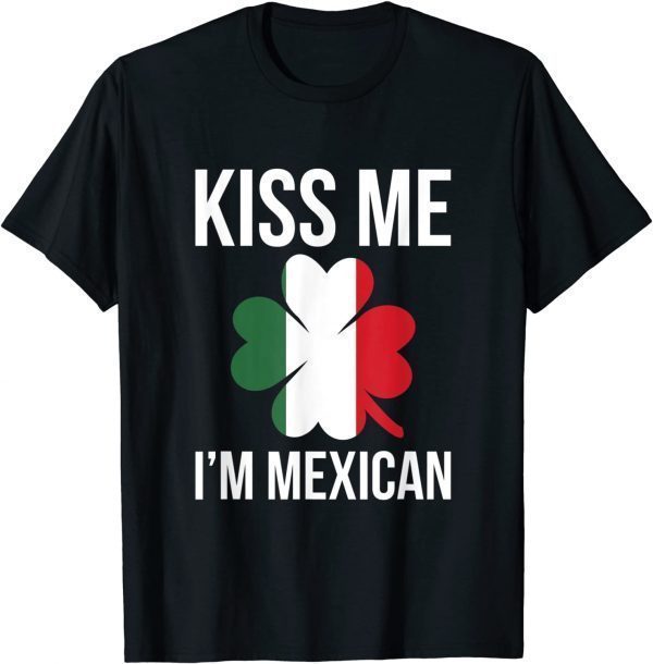 Kiss Me I Am Mexican St. Patricks Day Classic Shirt