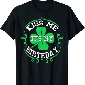 Kiss Me It's My Birthday St Patricks Day Irish Classic Shirt