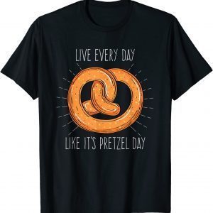 Live Every Day Like It's Pretzel Day Classic Shirt