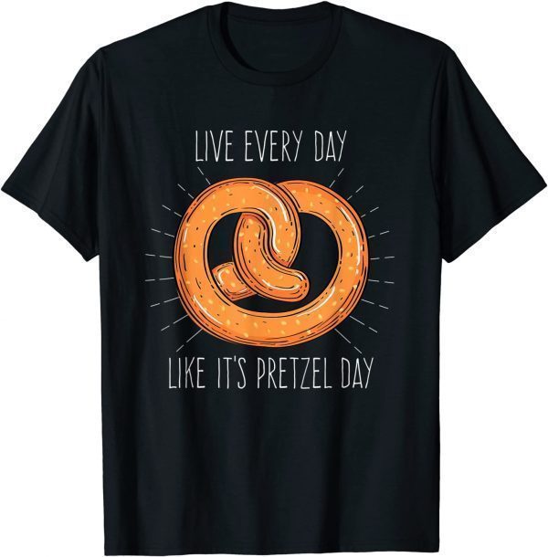 Live Every Day Like It's Pretzel Day Classic Shirt