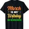 March Is My Birthday The Whole Month March Birthday Gift Shirt
