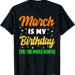 March Is My Birthday The Whole Month March Birthday Gift Shirt