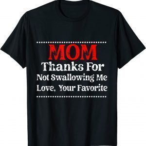 Mom Thanks For Not Swallowing Me Love Your Favorite Gift Shirt