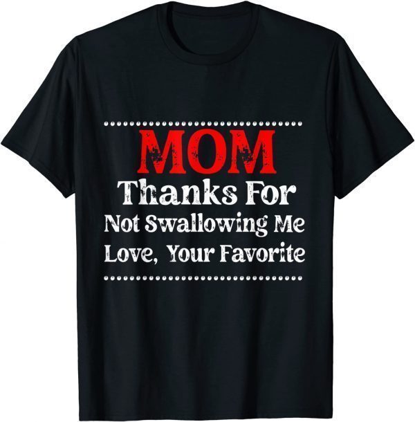 Mom Thanks For Not Swallowing Me Love Your Favorite Gift Shirt