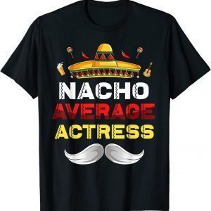 Nacho Average Actress Cinco De Mayo Mexican Party Classic Shirt