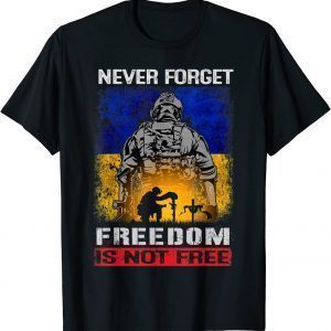 Never Forget Freedom Is Not Free Support Ukrainian Patriots Love Ukraine T-Shirt