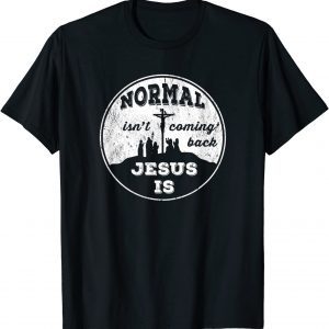 Normal Isn't Coming Back Jesus Is Revelation 14 God Love Classic Shirt