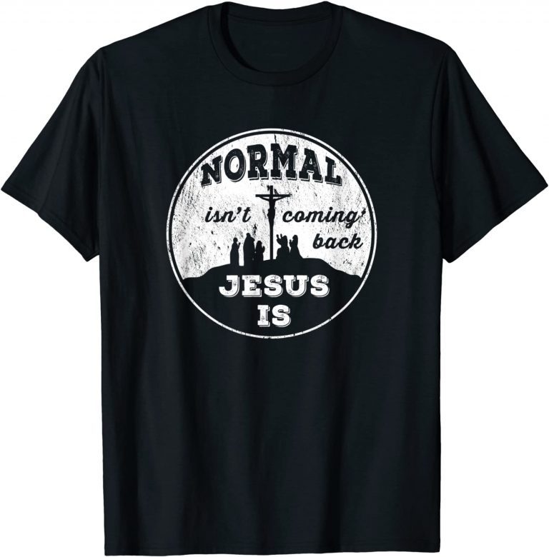 Normal Isn't Coming Back Jesus Is Revelation 14 God Love Classic Shirt ...