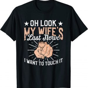 Oh Look My Wife's Last Nerve Sarcastic Humorous Sayings Classic Shirt