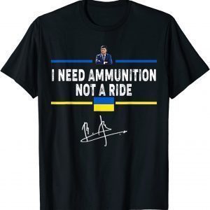 President Zelensky I Need Ammunition Not A Ride Ukraine Flag Free Ukraine T-Shirt