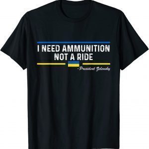 President Zelensky I Need Ammunition Not a Ride Ukraine Flag Pray Ukraine Shirt