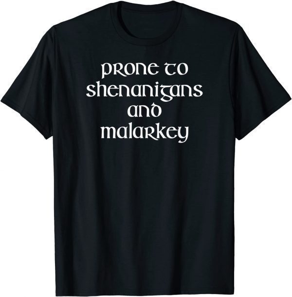 Prone To Shenanigans And Malarkey St Patricks Day Gift T-Shirt