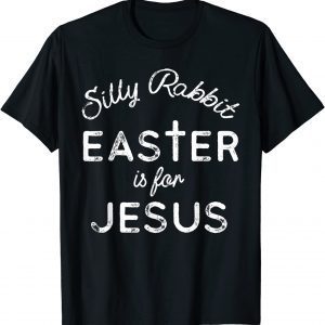 Silly Rabbit Easter is for Jesus Christians 2022 Shirt