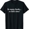 So Many Books Little Time Loves to Read Books Classic Shirt